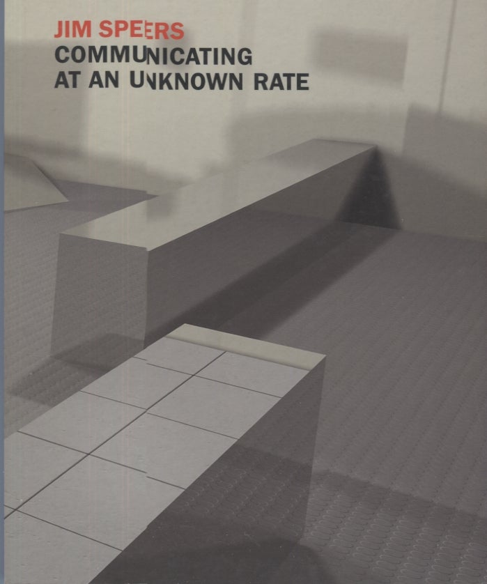 Item #11701 Jim Speers: Communicating at an Unknown Rate. Exhibition catalog.
