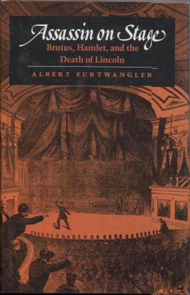 Item #12061 Assassin on Stage: Brutus, Hamlet, and the Death of Lincoln. Albert Furtwangler