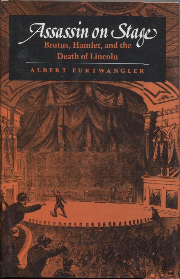 Item #12061 Assassin on Stage: Brutus, Hamlet, and the Death of Lincoln. Albert Furtwangler.
