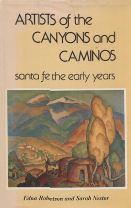 Item #15636 Artists of the Canyons and Caminos: Santa Fe, the Early Years. Edna Robertson,...