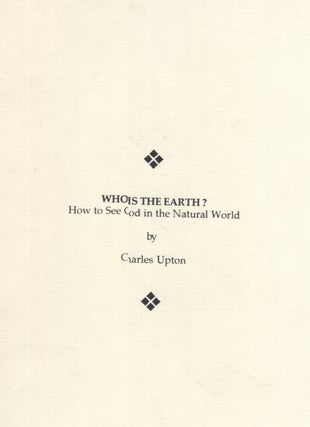 Item #17411 Who Is the Earth? How to See God in the Natural World. Charles Upton