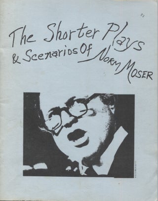 Item #18310 Shorter Plays & Scenarios of Norm Moser. Norm Moser