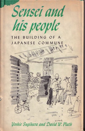 Item #19876 Sensei and his People; The Building of a Japanese Commune. Yoshie Sugihara, David W....