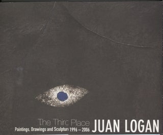 Item #20883 Juan Logan: The Third Place; Paintings, Drawings and Sculpture 1996-2006. Art...