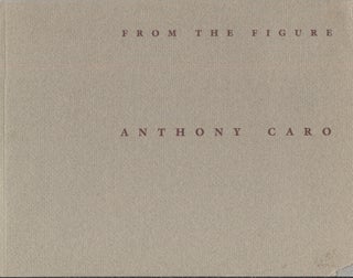 Item #20913 From the Figure; Bronzes and Drawings by Anthony Caro. Art Exhibition Catalog