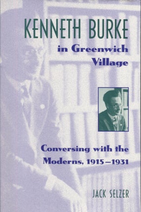 Item #20986 Kenneth Burke in Greenwich Village; Conversing withe Moderns, 1915-1931. Jack Selzer