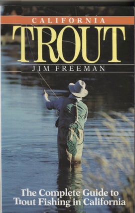 Item #21046 California Trout; The Complete Guide to Trout Fishing in California. Jim Freeman