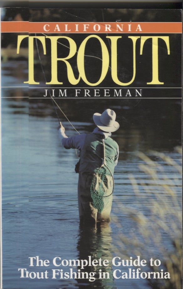 Item #21046 California Trout; The Complete Guide to Trout Fishing in California. Jim Freeman.