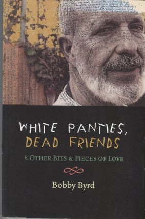 Item #21101 White Panties, Dead Friends; & Other Bits & Pieces of Love. Bobby Byrd