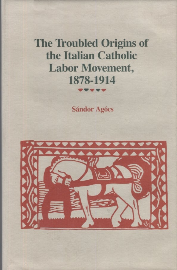 Item #21156 The Troubled Origins of the Italian Catholic Labor Movement 1878-1914. Sandor Agóes.