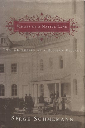 Item #21158 Echoes of a Native Land; Two Centuries of a Russian Village. Serge Schmemann