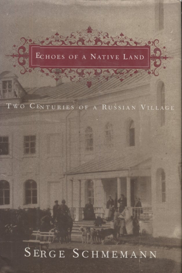 Item #21158 Echoes of a Native Land; Two Centuries of a Russian Village. Serge Schmemann.
