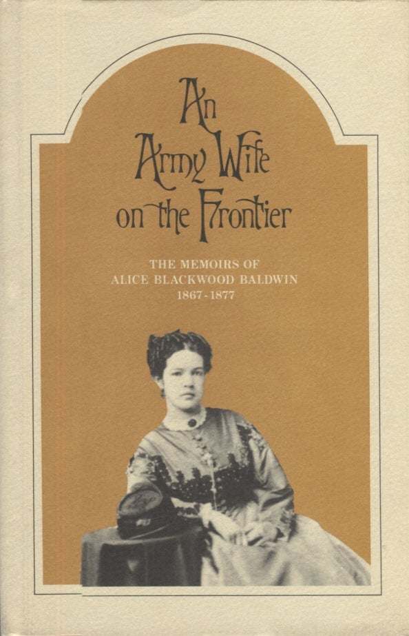Item #21214 An Army Wife on the Frontier; The Memoirs of Alice Blackwood Baldwin 1867-1877. Alice Blackwood Baldwin.