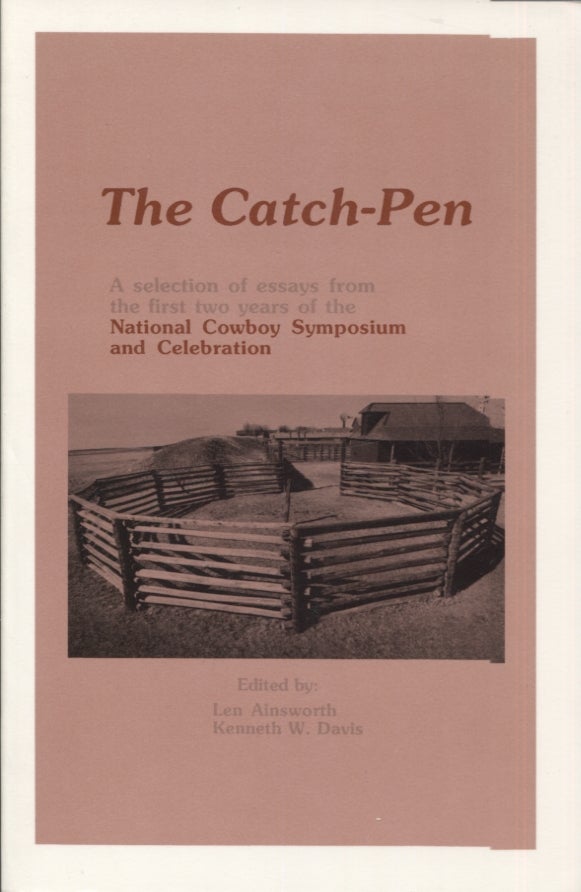 Item #21220 The Catch-Pen; A Selection of Essays from the first two years of the National Cowboy Symposium and Celebration. Len Ainsworth, Kenneth W. Davis.