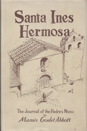 Item #21221 Santa Ines Hermosa; The Journal of the Padre's Niece. Mamie Goulet Abbott