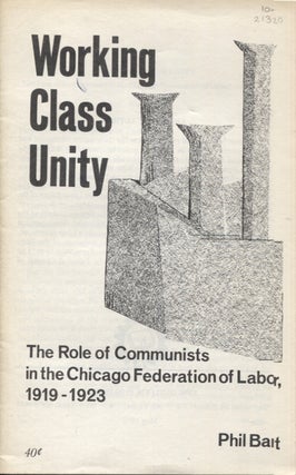 Item #21320 WORKING CLASS UNITY; The Role of Communists in the Chicago Federation of Labor,...