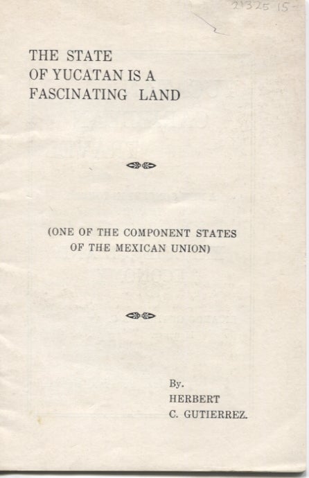 Item #21325 THE STATE OF YUCATAN IS A FASCINATING LAND; (One of the Component States of the Mexican Union). Herbert C. Gutierrez.
