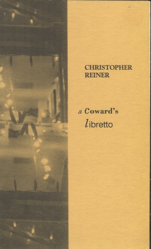 Item #21379 A Coward's Libretto. Christopher Reiner.