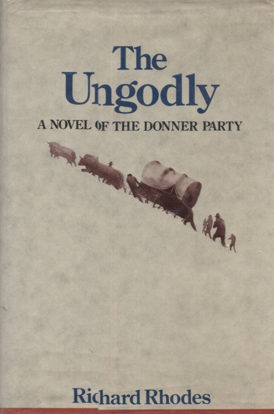 Item #21410 THE UNGODLY; A Novel of the Donner Party. Richard Rhodes.