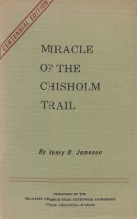 Item #21443 MIRACLE OF THE CHISHOLM TRAIL; Centennial Edition. Henry B. Jameson