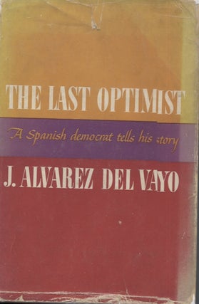 Item #21497 THE LAST OPTIMIST; A Spanish Democrat Tells His Story. J. Alvarez del Vayo