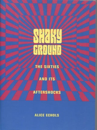 Item #21570 SHAKY GROUND; The Sixties and is Aftershocks. Alice Echols