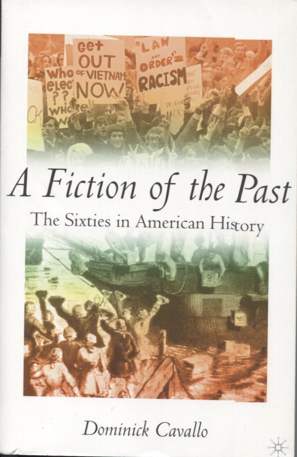 Item #21571 A FICTION OF THE PAST; The Sixties in American History. Dominick Cavallo.