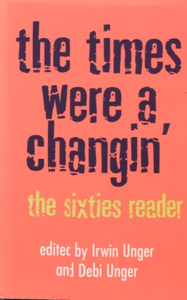 Item #21581 THE TIMES WERE A CHANGIN'; The Sixties Reader. Irwin Unger, Unger Debi