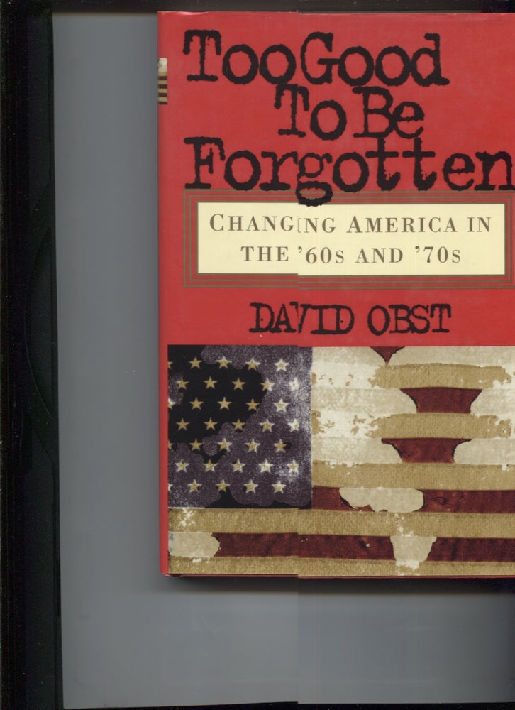 Item #21582 TOO GOOD TO BE FORGOTTEN; Changing America in the '60 and '70s. David Obst.