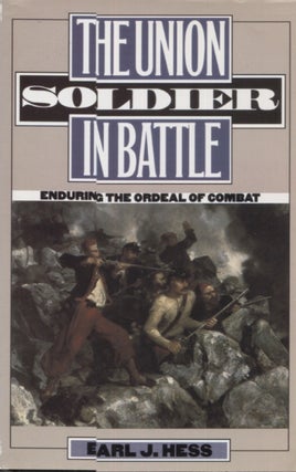 Item #21719 THE UNION SOLDIER IN BATTLE; Enduring the Ordeal of Conbat. Earl J. Hess