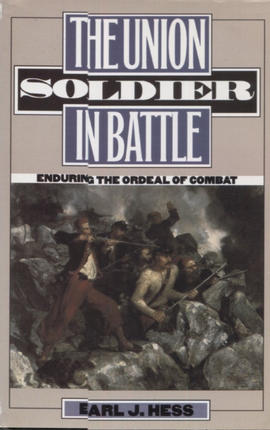 Item #21719 THE UNION SOLDIER IN BATTLE; Enduring the Ordeal of Conbat. Earl J. Hess.