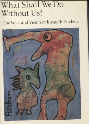 Item #21755 WHAT SHALL WE DO WITHOUT US?; The Voice and Vision of Kenneth Patchen. Kenneth Patchen