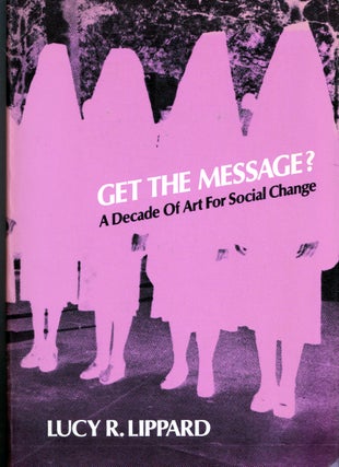 Item #21910 GET THE MESSAGE?; A Decade of Art for Social Change. Lucy R. Lippard