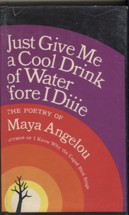 Item #3736 Just Give Me a Cool Drink of Water 'Fore I Diiie; Poetry of Maya Angelou. Maya Angelou