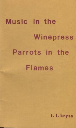 Item #3999 Music in the Winepress, Parrots in the Flames. T. L. Kryss