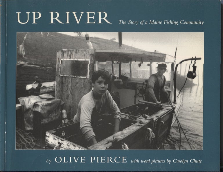 Item #5383 Up River: The Story of a Maine Fishing Community. Olive Pierce, Photographer. With Word, Carolyn Chute.