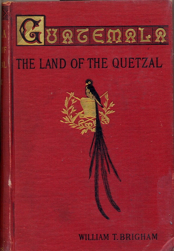 Item #8383 Guatemala: The Land of the Quetzal. William T. Brigham.
